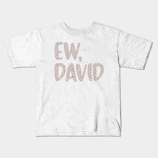 Ew, David. The Leopard Print iconic Schitt's Creek Alexis Rose to David Rose quote Kids T-Shirt